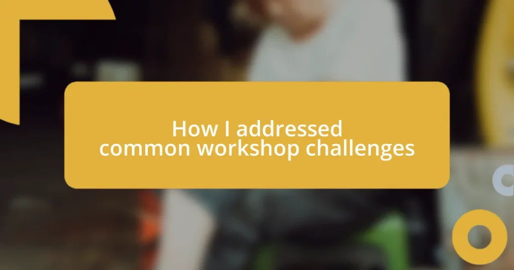 How I addressed common workshop challenges