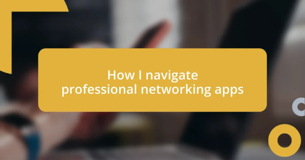 How I navigate professional networking apps