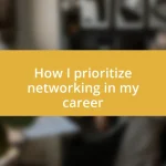 How I prioritize networking in my career