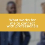 What works for me to connect with professionals