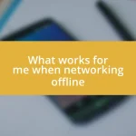 What works for me when networking offline